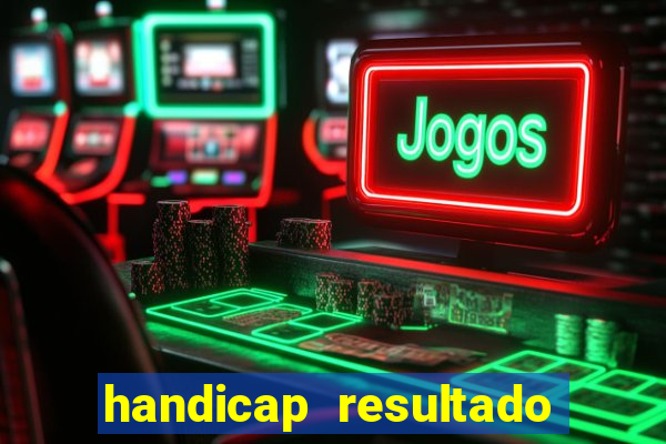 handicap resultado final - 1